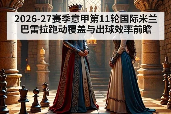 2026-27赛季意甲第11轮国际米兰巴雷拉跑动覆盖与出球效率前瞻
